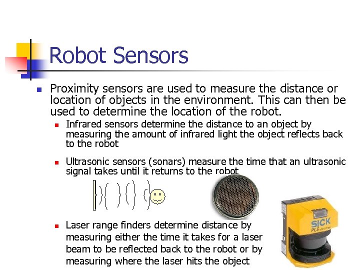 Robot Sensors n Proximity sensors are used to measure the distance or location of