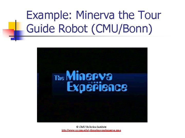Example: Minerva the Tour Guide Robot (CMU/Bonn) © CMU Robotics Institute http: //www. cs.