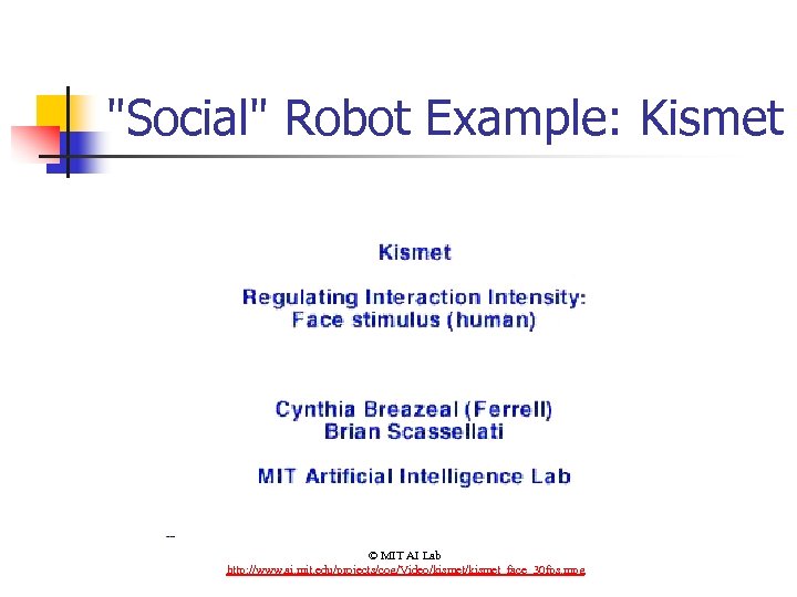 "Social" Robot Example: Kismet © MIT AI Lab http: //www. ai. mit. edu/projects/cog/Video/kismet_face_30 fps.