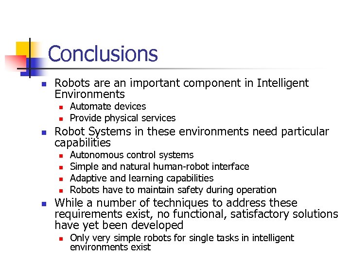 Conclusions n Robots are an important component in Intelligent Environments n n n Robot
