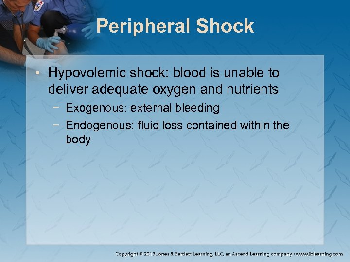 Peripheral Shock • Hypovolemic shock: blood is unable to deliver adequate oxygen and nutrients