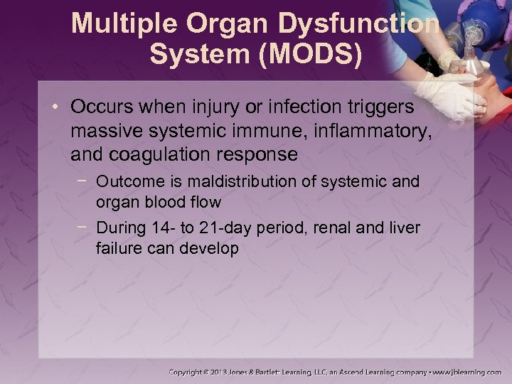 Multiple Organ Dysfunction System (MODS) • Occurs when injury or infection triggers massive systemic