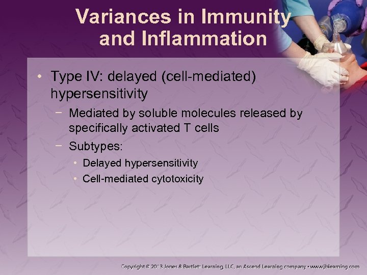 Variances in Immunity and Inflammation • Type IV: delayed (cell-mediated) hypersensitivity − Mediated by