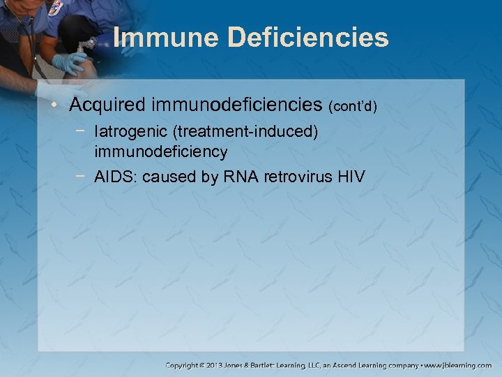 Immune Deficiencies • Acquired immunodeficiencies (cont’d) − Iatrogenic (treatment-induced) immunodeficiency − AIDS: caused by