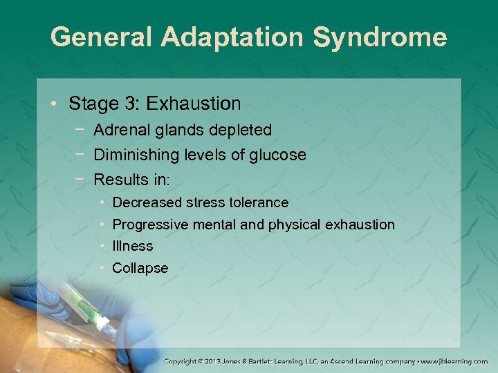 General Adaptation Syndrome • Stage 3: Exhaustion − Adrenal glands depleted − Diminishing levels