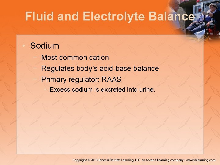 Fluid and Electrolyte Balance • Sodium − Most common cation − Regulates body’s acid-base