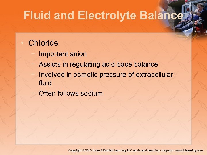 Fluid and Electrolyte Balance • Chloride − Important anion − Assists in regulating acid-base