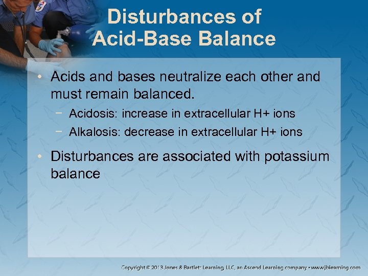 Disturbances of Acid-Base Balance • Acids and bases neutralize each other and must remain