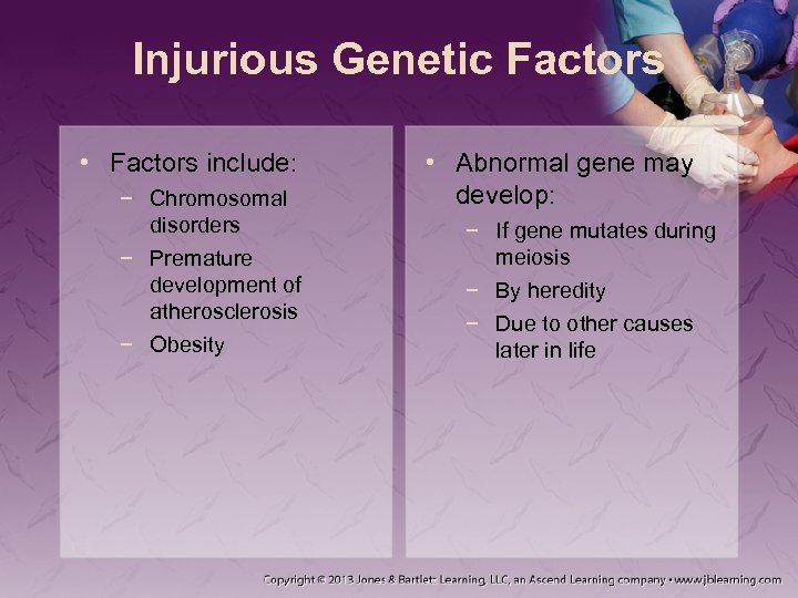 Injurious Genetic Factors • Factors include: − Chromosomal disorders − Premature development of atherosclerosis