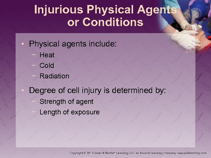 Injurious Physical Agents or Conditions • Physical agents include: − Heat − Cold −