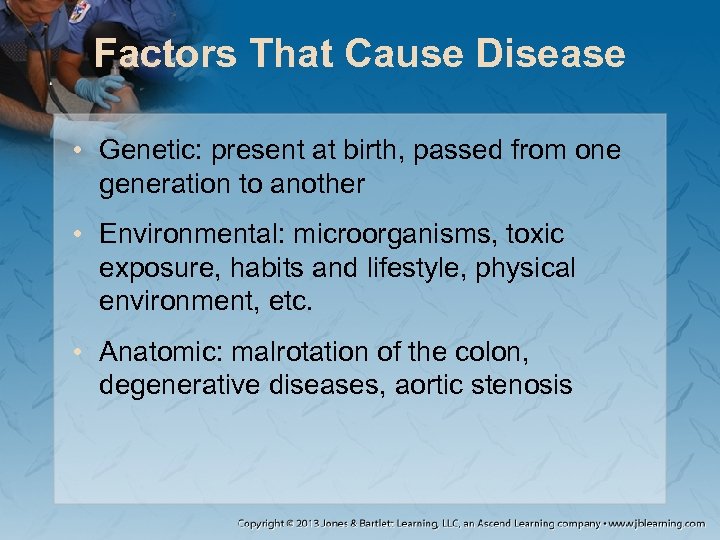 Factors That Cause Disease • Genetic: present at birth, passed from one generation to