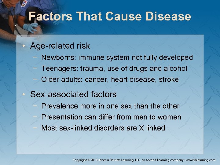 Factors That Cause Disease • Age-related risk − Newborns: immune system not fully developed