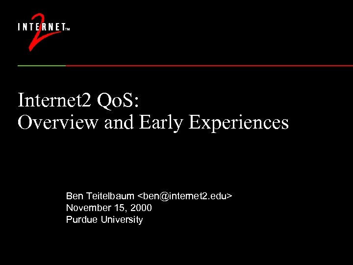 Internet 2 Qo. S: Overview and Early Experiences Ben Teitelbaum <ben@internet 2. edu> November