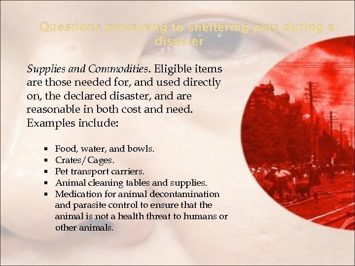 Questions pertaining to sheltering pets during a disaster Supplies and Commodities. Eligible items are