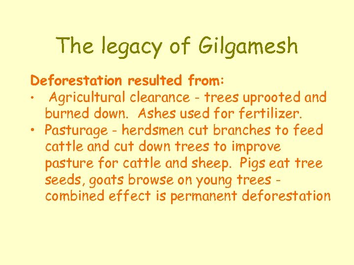 The legacy of Gilgamesh Deforestation resulted from: • Agricultural clearance - trees uprooted and