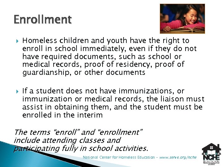 Enrollment Homeless children and youth have the right to enroll in school immediately, even