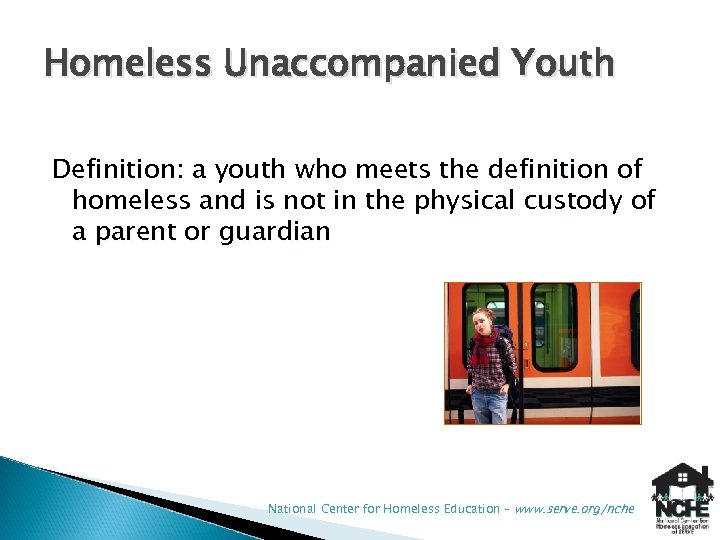 Homeless Unaccompanied Youth Definition: a youth who meets the definition of homeless and is