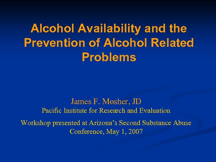 Alcohol Availability and the Prevention of Alcohol Related Problems James F. Mosher, JD Pacific