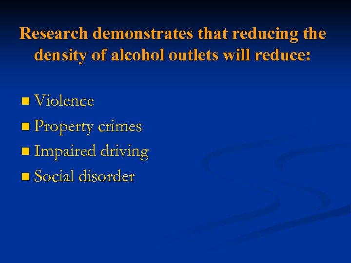 Research demonstrates that reducing the density of alcohol outlets will reduce: n Violence n