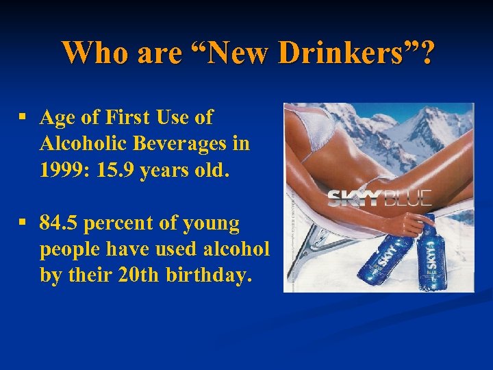 Who are “New Drinkers”? § Age of First Use of Alcoholic Beverages in 1999: