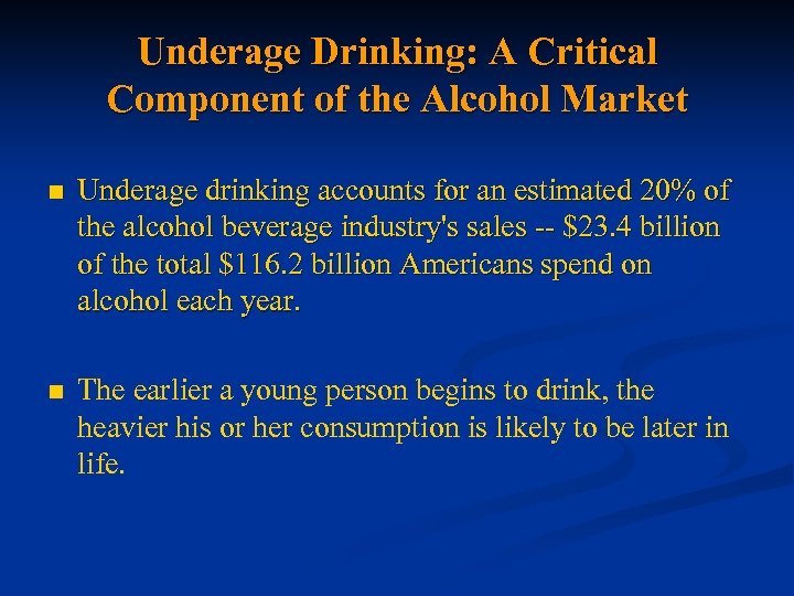 Underage Drinking: A Critical Component of the Alcohol Market n Underage drinking accounts for