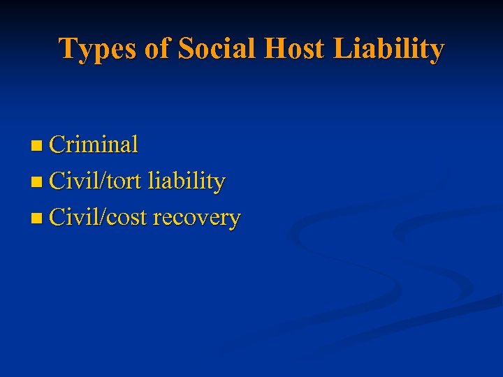 Types of Social Host Liability n Criminal n Civil/tort liability n Civil/cost recovery 