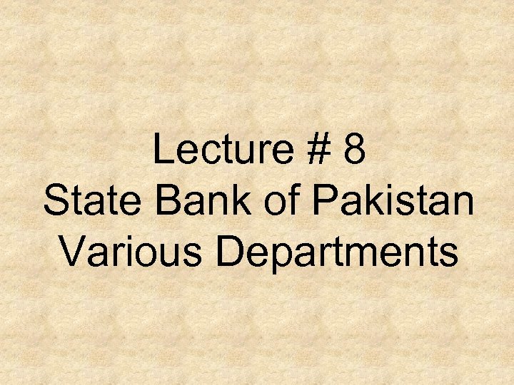Lecture # 8 State Bank of Pakistan Various Departments 