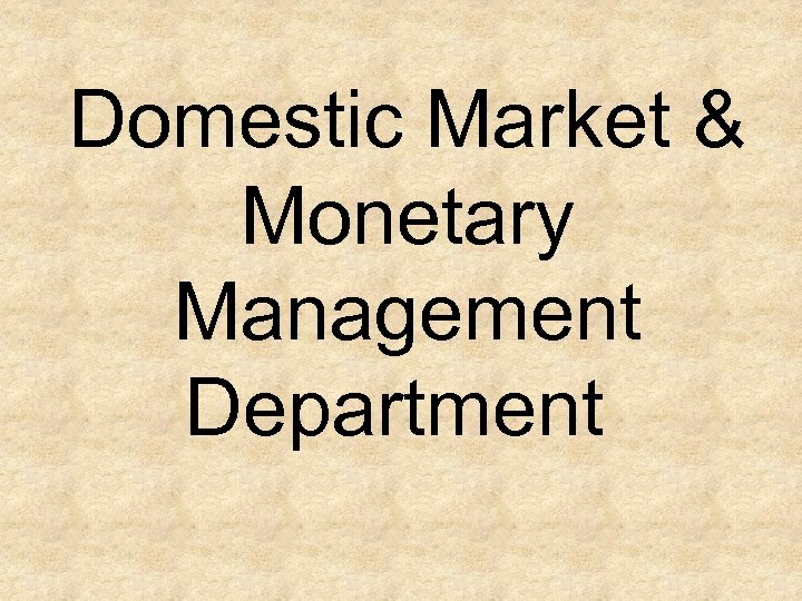 Domestic Market & Monetary Management Department 