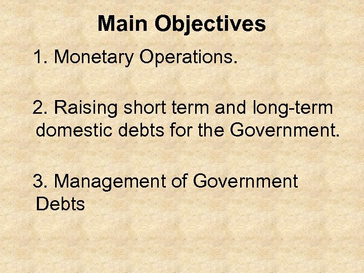 Main Objectives 1. Monetary Operations. 2. Raising short term and long-term domestic debts for