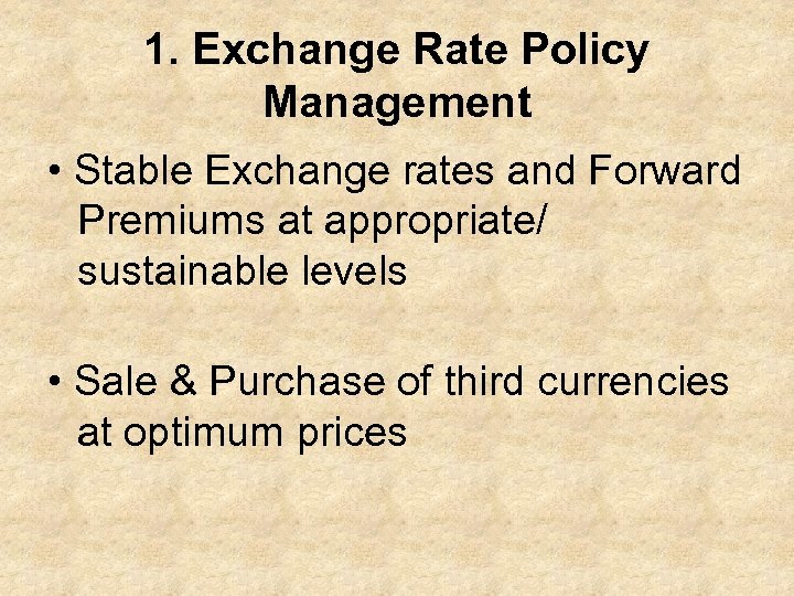 1. Exchange Rate Policy Management • Stable Exchange rates and Forward Premiums at appropriate/