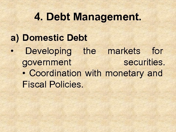 4. Debt Management. a) Domestic Debt • Developing the markets for government securities. •