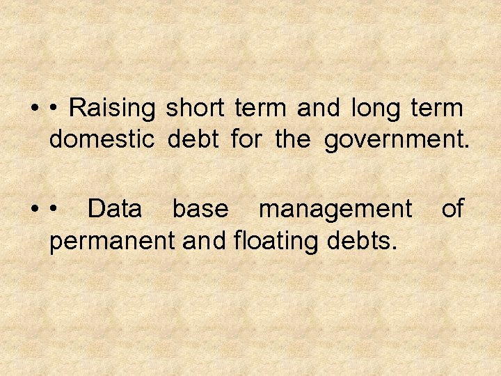  • • Raising short term and long term domestic debt for the government.