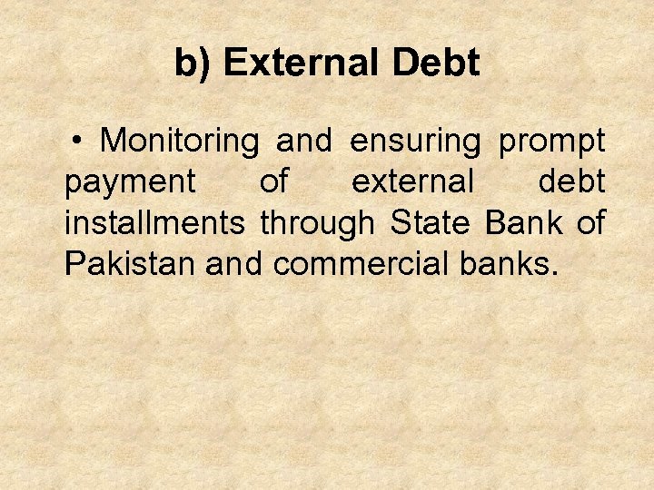 b) External Debt • Monitoring and ensuring prompt payment of external debt installments through