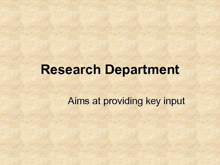 Research Department Aims at providing key input 