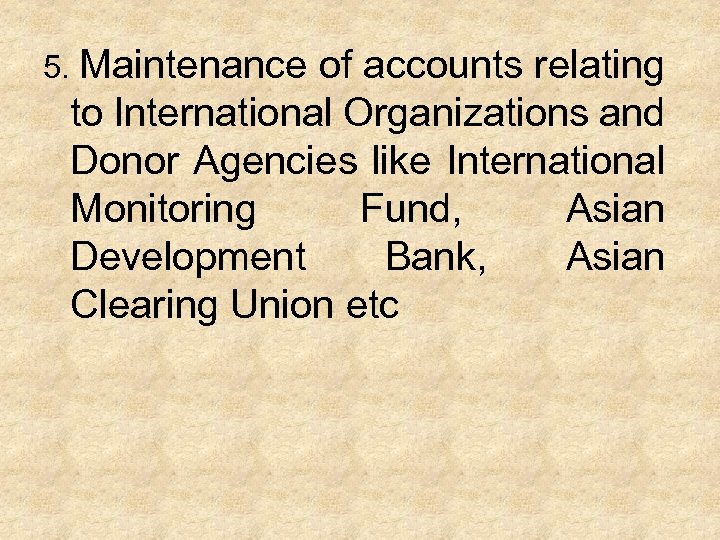 5. Maintenance of accounts relating to International Organizations and Donor Agencies like International Monitoring