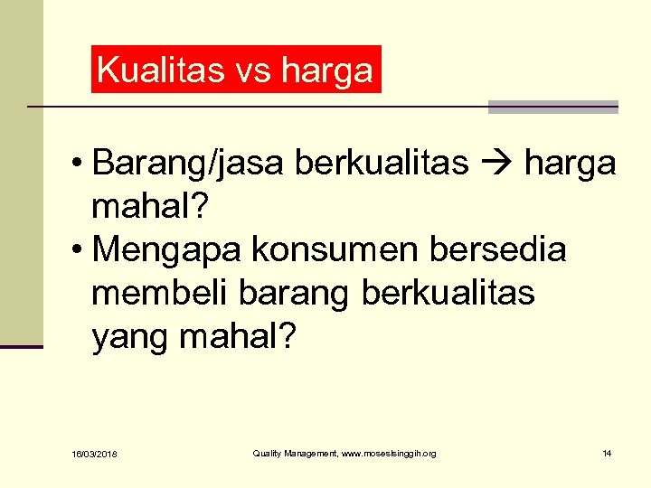 Kualitas vs harga • Barang/jasa berkualitas harga mahal? • Mengapa konsumen bersedia membeli barang