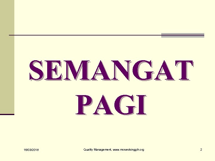 SEMANGAT PAGI 16/03/2018 Quality Management, www. moseslsinggih. org 2 