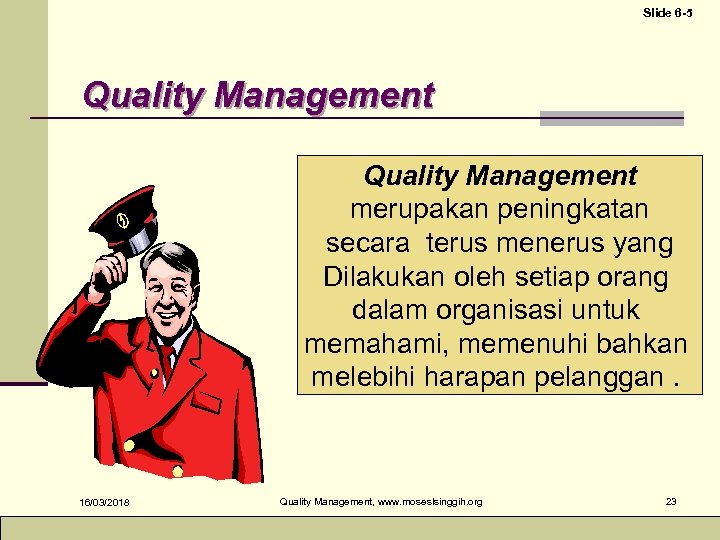 Slide 6 -5 Quality Management merupakan peningkatan secara terus menerus yang Dilakukan oleh setiap