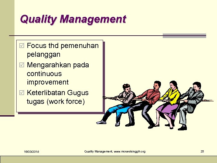 Quality Management þ Focus thd pemenuhan pelanggan þ Mengarahkan pada continuous improvement þ Keterlibatan