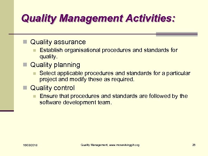 Quality Management Activities: n Quality assurance n Establish organisational procedures and standards for quality.