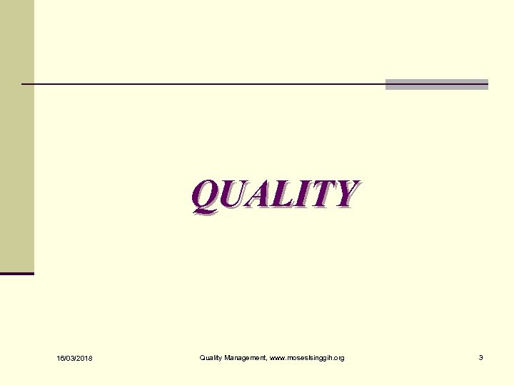 QUALITY 16/03/2018 Quality Management, www. moseslsinggih. org 3 