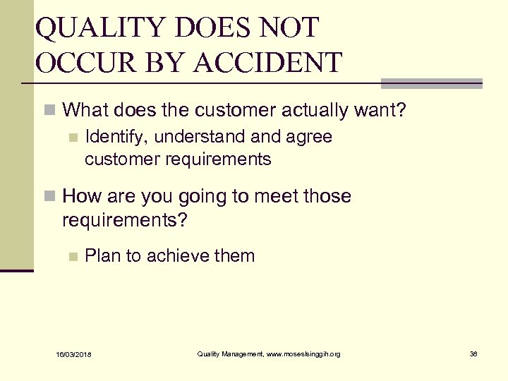 QUALITY DOES NOT OCCUR BY ACCIDENT n What does the customer actually want? n