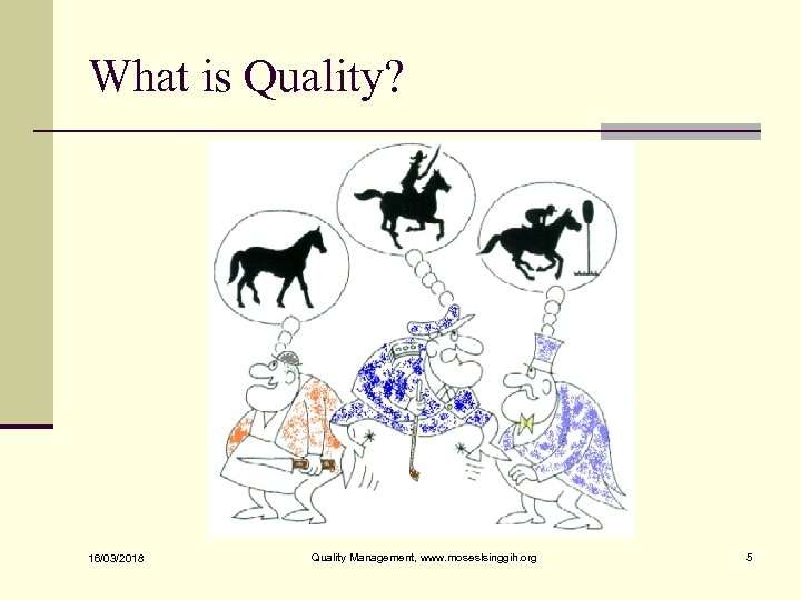 What is Quality? 16/03/2018 Quality Management, www. moseslsinggih. org 5 