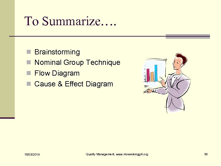 To Summarize…. n Brainstorming n Nominal Group Technique n Flow Diagram n Cause &