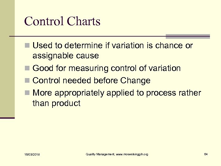 Control Charts n Used to determine if variation is chance or assignable cause n