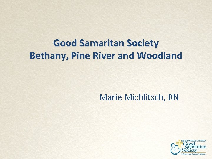 Good Samaritan Society Bethany, Pine River and Woodland Marie Michlitsch, RN 