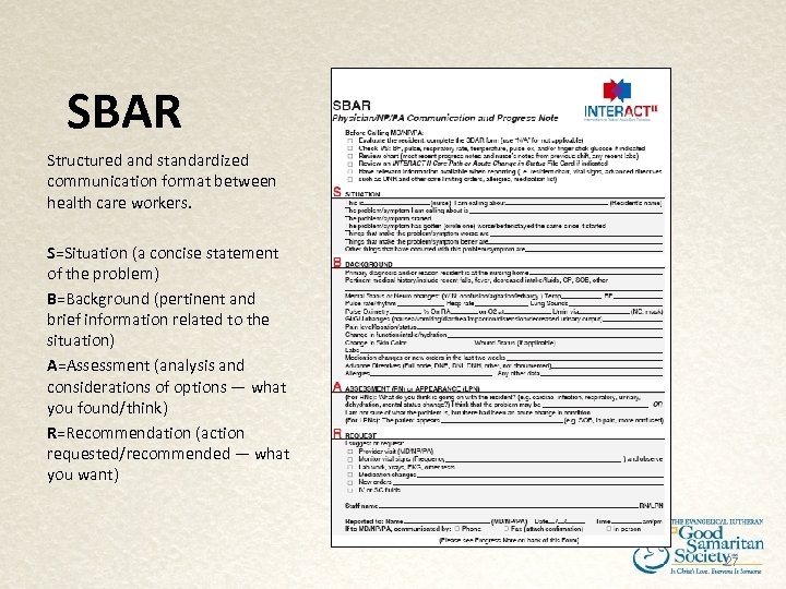 SBAR Structured and standardized communication format between health care workers. S=Situation (a concise statement