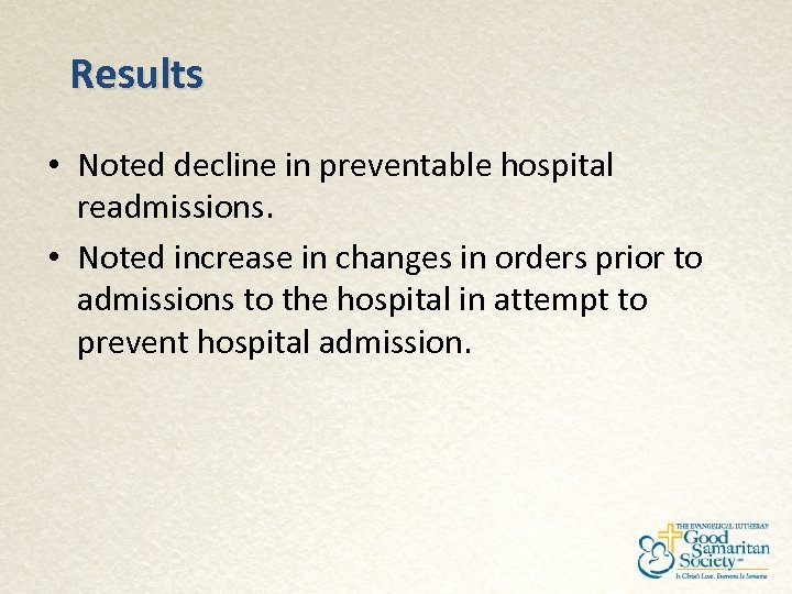 Results • Noted decline in preventable hospital readmissions. • Noted increase in changes in