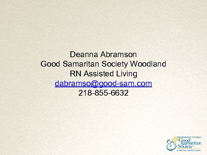 Deanna Abramson Good Samaritan Society Woodland RN Assisted Living dabramso@good-sam. com 218 -855 -6632