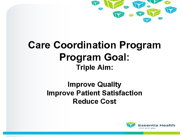 Care Coordination Program Goal: Triple Aim: Improve Quality Improve Patient Satisfaction Reduce Cost 